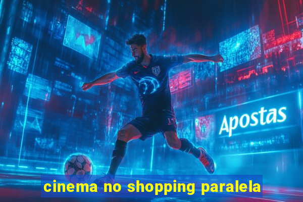 cinema no shopping paralela